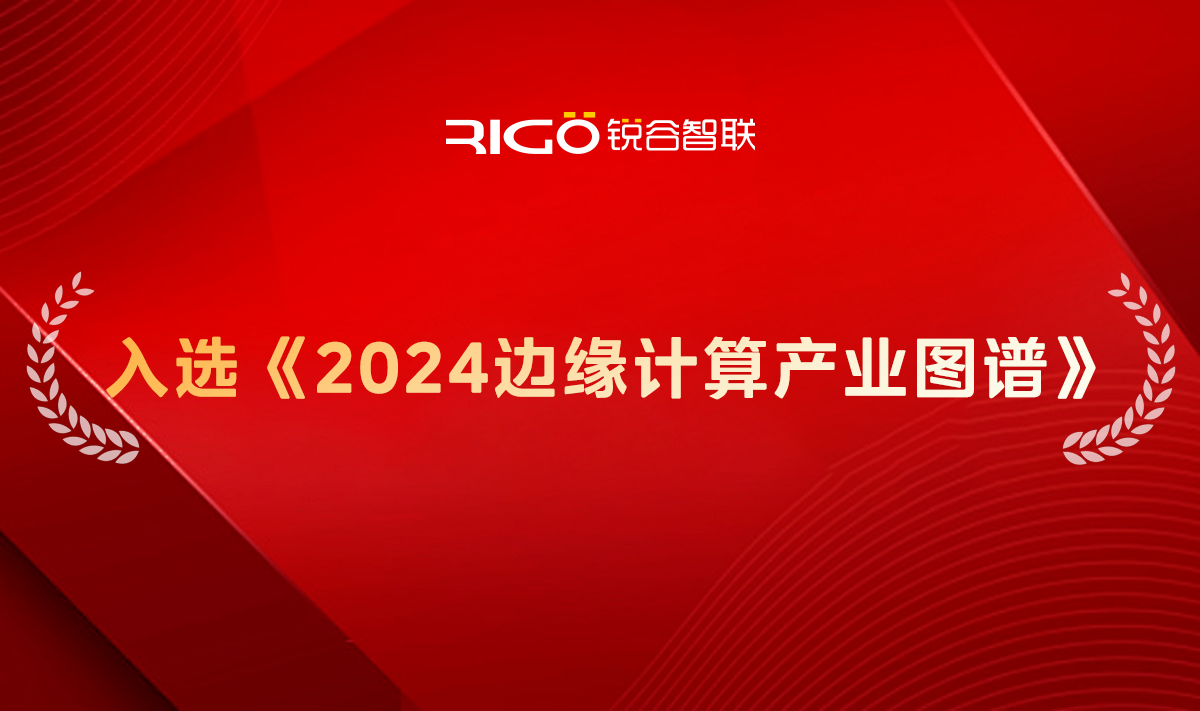 銳谷智聯成功入選《2024邊緣計算產業圖譜》